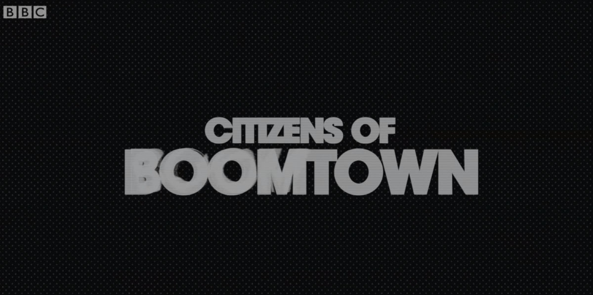 Citizens of Boomtown - BBC Documentary